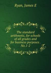 The standard arithmetic, for schools of all grades and for business purposes . No.1-2