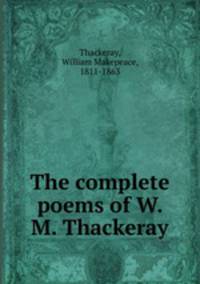 The complete poems of W. M. Thackeray