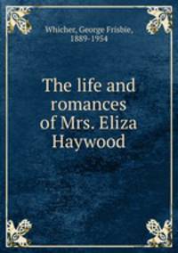 The life and romances of Mrs. Eliza Haywood
