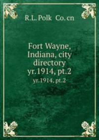 Fort Wayne, Indiana, city directory. yr.1914, pt.2