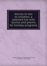 Stories to tell to children; a selected list with stories and poems for holiday programs