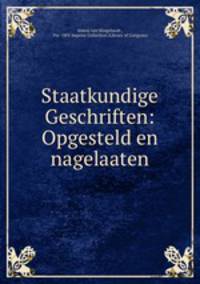 Staatkundige Geschriften: Opgesteld en nagelaaten