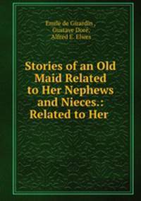 Stories of an Old Maid Related to Her Nephews and Nieces.: Related to Her .