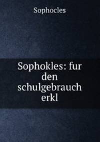 Sophokles: fur den schulgebrauch erkl.