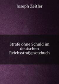 Strafe ohne Schuld im deutschen Reichsstrafgesetzbuch.