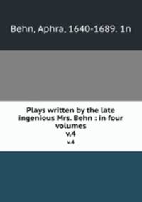 Plays written by the late ingenious Mrs. Behn : in four volumes. v.4