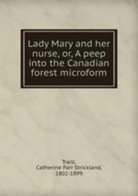 Lady Mary and her nurse, or, A peep into the Canadian forest microform