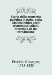 Storia della economia pubblica in Italia, ossia Epilogo critico degli economisti italiani, preceduto da un