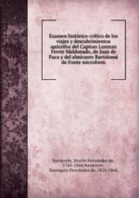 Examen historico-critico de los viajes y descubrimientos apocrifos del Capitan Lorenzo Ferrer Maldonado, de Juan de Fuca y del almirante Bartolome de Fonte microform