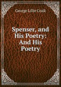 Spenser, and His Poetry: And His Poetry