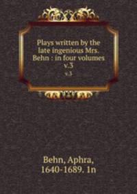 Plays written by the late ingenious Mrs. Behn : in four volumes. v.3