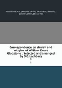 Correspondence on church and religion of William Ewart Gladstone : Selected and arranged by D.C. Lathbury. 1