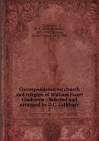 Correspondence on church and religion of William Ewart Gladstone : Selected and arranged by D.C. Lathbury. 2