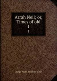 Arrah Neil; or, Times of old. 1