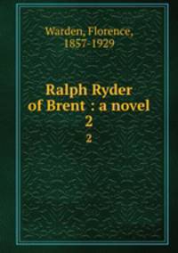 Ralph Ryder of Brent : a novel. 2