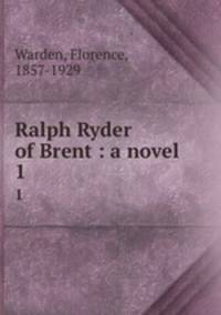 Ralph Ryder of Brent : a novel. 1
