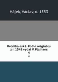 Kronika esk. Podle originlu z r. 1541 vydal V. Flajhans. 4