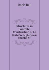 Structures in Concrete: Construction of La Corbiere Lighthouse and the St .