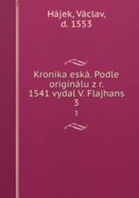 Kronika esk. Podle originlu z r. 1541 vydal V. Flajhans. 3