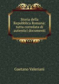Storia della Repubblica Romana: tutta corredata di autentici documenti
