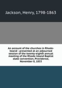 An account of the churches in Rhode-Island : presented at an adjourned session of the twenty-eighth annual meeting of the Rhode-Island Baptist state convention, Providence, November 8, 1853