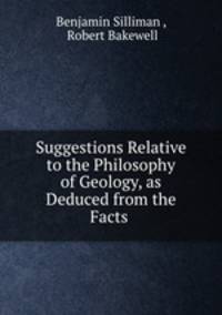 Suggestions Relative to the Philosophy of Geology, as Deduced from the Facts .