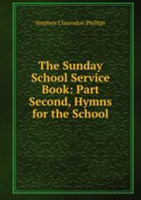 The Sunday School Service Book: Part Second, Hymns for the School