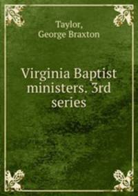 Virginia Baptist ministers. 3rd series