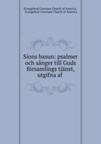 Sions basun: psalmer och sanger till Guds forsamlings tjanst, utgifna af .