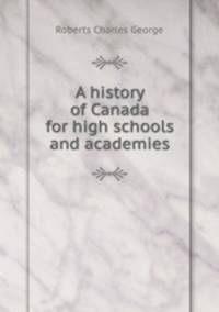 A history of Canada for high schools and academies