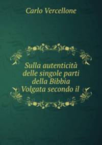 Sulla autenticita delle singole parti della Bibbia Volgata secondo il .