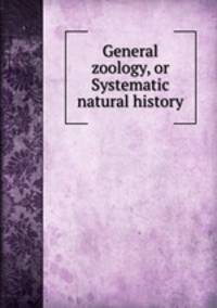General zoology, or Systematic natural history