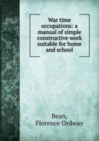 War time occupations: a manual of simple constructive work suitable for home and school