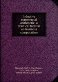 Inductive commercial arithmetic; a practical treatise on business computation