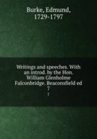Writings and speeches. With an introd. by the Hon. William Glenholme Falconbridge. Beaconsfield ed.. 7