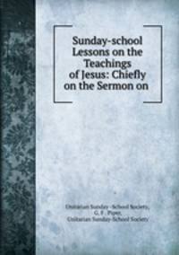 Sunday-school Lessons on the Teachings of Jesus: Chiefly on the Sermon on .