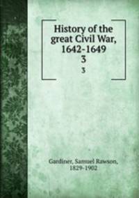 History of the great Civil War, 1642-1649. 3