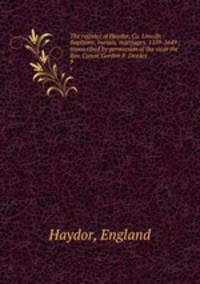 The register of Haydor, Co. Lincoln : Baptisms, burials, marriages, 1559-1649 ; transcribed by permission of the vicar the Rev. Canon Gordon F. Deedes. 9