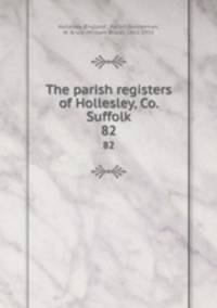The parish registers of Hollesley, Co. Suffolk. 82