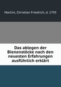 Das ablegen der Bienenstocke nach den neuesten Erfahrungen ausfuhrlich erklart