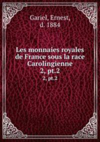 Les monnaies royales de France sous la race Carolingienne. 2, pt.2