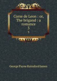 Corse de Leon : or, The brigand : a romance. 3