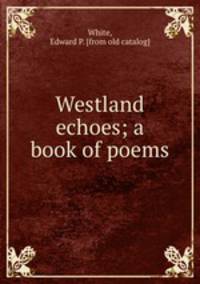 Westland echoes; a book of poems