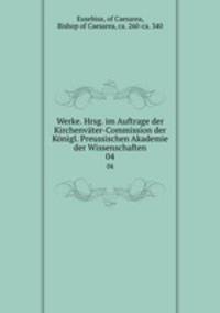 Werke. Hrsg. im Auftrage der Kirchenvter-Commission der Knigl. Preussischen Akademie der Wissenschaften. 04