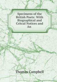 Specimens of the British Poets: With Biographical and Critcal Notices and An .