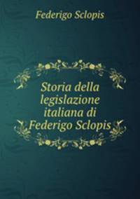 Storia della legislazione italiana di Federigo Sclopis