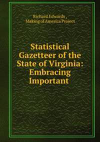 Statistical Gazetteer of the State of Virginia: Embracing Important .