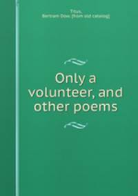 Only a volunteer, and other poems