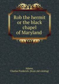 Rob the hermit or the black chapel of Maryland