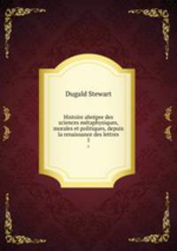 Histoire abrgee des sciences mtaphysiques, morales et politiques, depuis la renaissance des lettres. 1